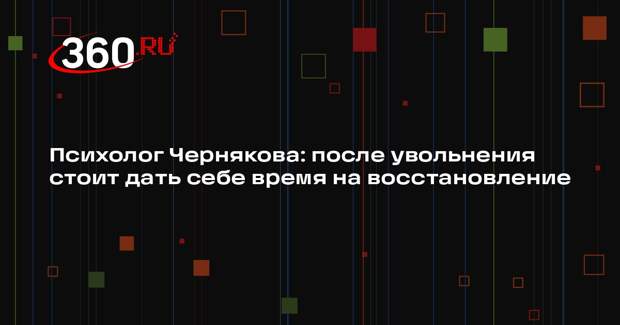 Психолог Чернякова: после увольнения стоит дать себе время на восстановление