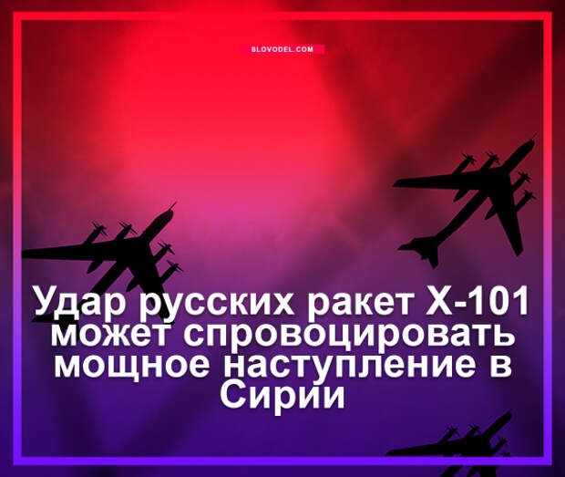 Удар русских ракет X-101 может спровоцировать мощное наступление в Сирии