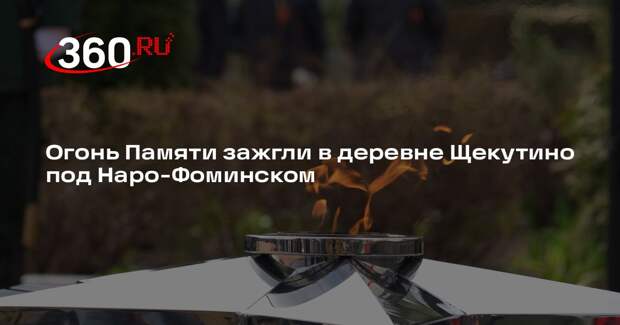Огонь Памяти зажгли в деревне Щекутино под Наро-Фоминском