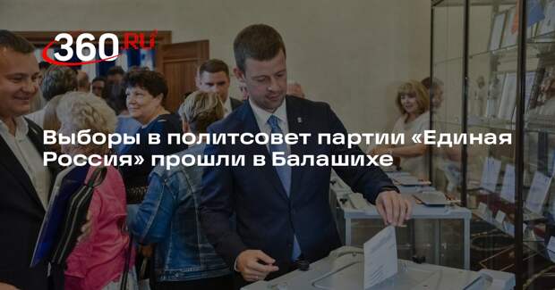 Выборы в политсовет партии «Единая Россия» прошли в Балашихе