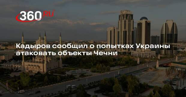Кадыров сообщил о попытках Украины атаковать объекты Чечни