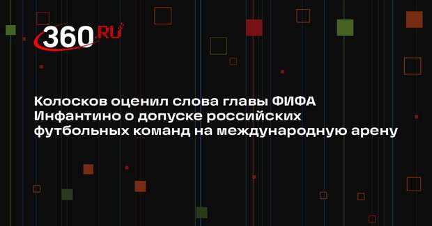 Колосков оценил слова главы ФИФА Инфантино о допуске российских футбольных команд на международную арену