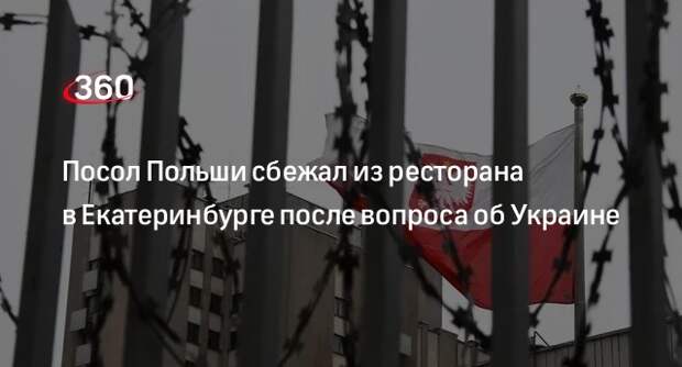 Посол Польши сбежал из ресторана в Екатеринбурге после вопроса об Украине