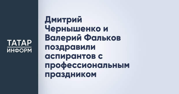 Дмитрий Чернышенко и Валерий Фальков поздравили аспирантов с профессиональным праздником