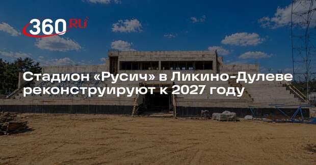 Стадион «Русич» в Ликино-Дулеве реконструируют к 2027 году