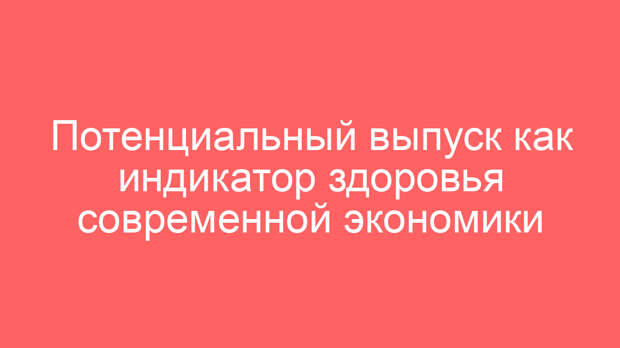 Потенциальный выпуск как индикатор здоровья современной экономики