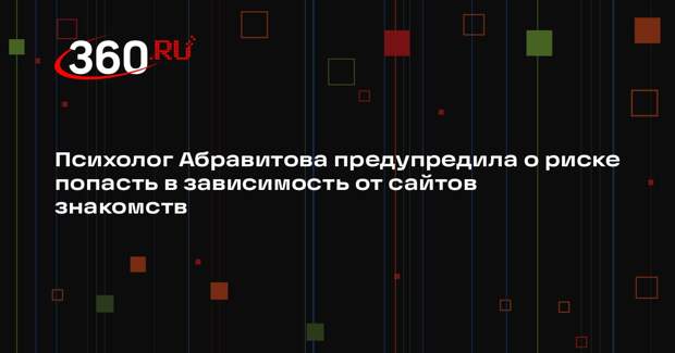 Психолог Абравитова предупредила о риске попасть в зависимость от сайтов знакомств