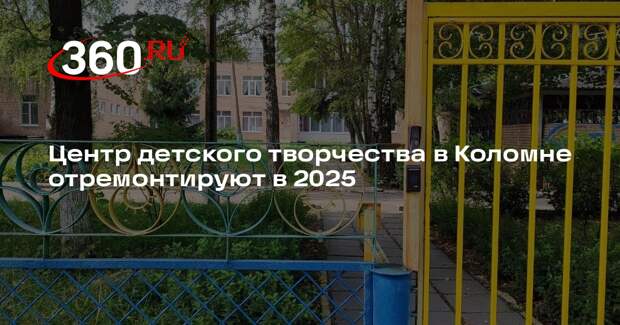 Центр детского творчества в Коломне отремонтируют в 2025