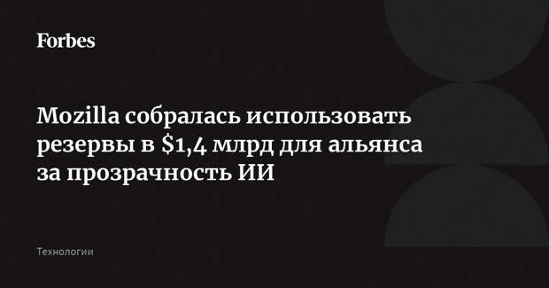 Mozilla собралась использовать резервы в $1,4 млрд для альянса за прозрачность ИИ