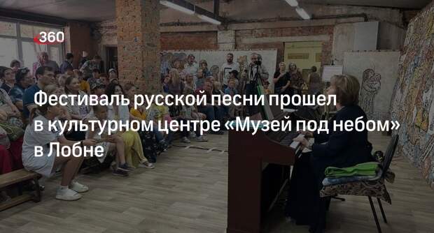 Фестиваль русской песни прошел в культурном центре «Музей под небом» в Лобне