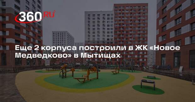 Еще 2 корпуса построили в ЖК «Новое Медведково» в Мытищах
