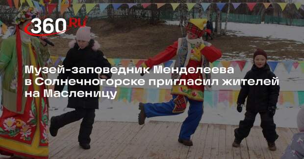 Музей-заповедник Менделеева в Солнечногорске пригласил жителей на Масленицу