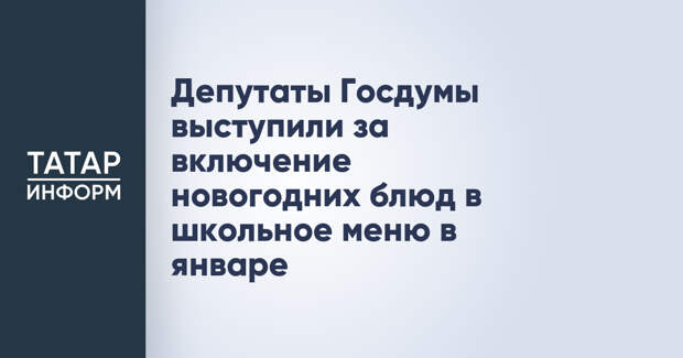 Депутаты Госдумы выступили за включение новогодних блюд в школьное меню в январе