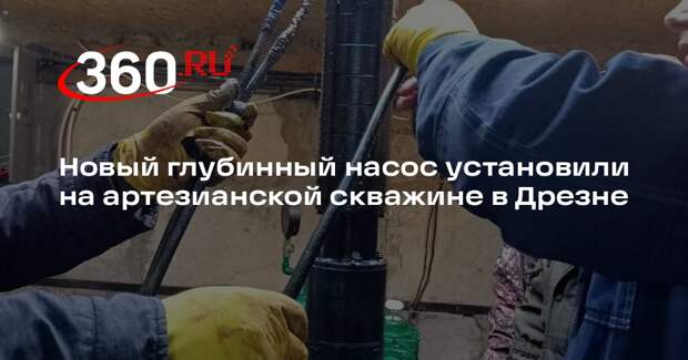 Новый глубинный насос установили на артезианской скважине в Дрезне