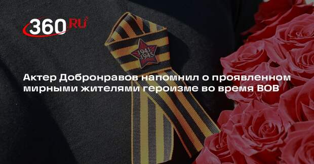 Актер Добронравов напомнил о проявленном мирными жителями героизме во время ВОВ