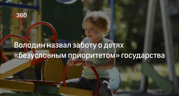 Володин: забота о детях остается безусловным приоритетом работы властей в России
