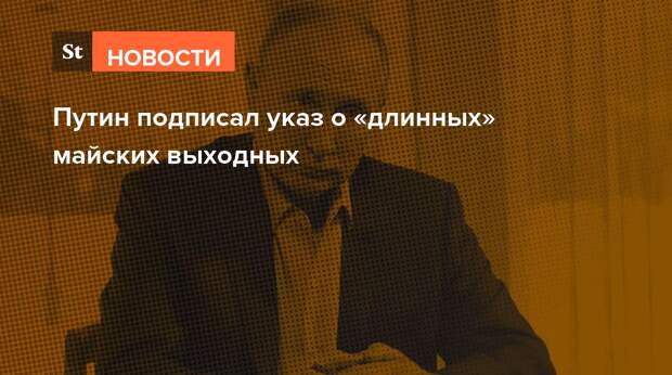 Путин подписал указ о «длинных» майских выходных