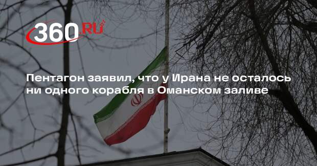 Пентагон заявил, что у Ирана не осталось ни одного корабля в Оманском заливе