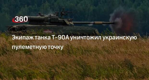 Минобороны РФ: экипаж танка Т-90А уничтожил пулеметную точку ВСУ в зоне СВО