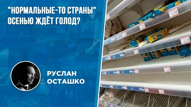 Осенью «нормальные-то страны» ждёт голод?