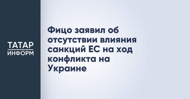 Фицо заявил об отсутствии влияния санкций ЕС на ход конфликта на Украине