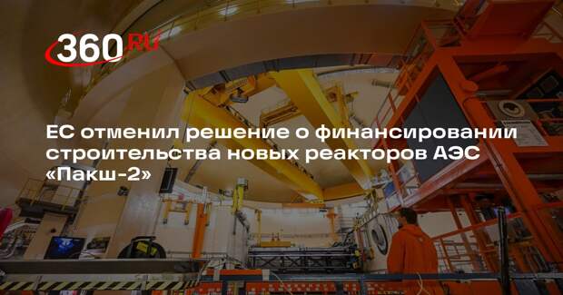 ЕС отменил решение о финансировании строительства новых реакторов АЭС «Пакш-2»