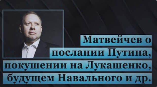 Матвейчев о послании Путина, покушении на Лукашенко, будущем Навального и др.
