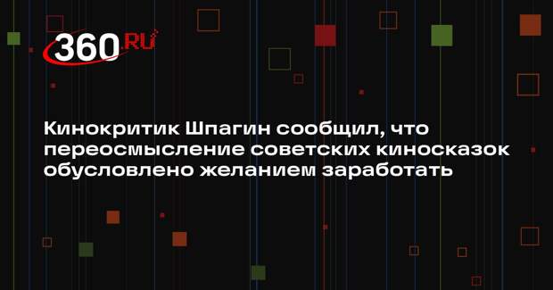 Кинокритик Шпагин сообщил, что переосмысление советских киносказок обусловлено желанием заработать