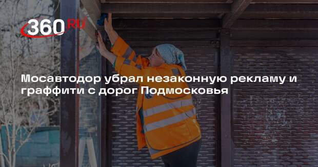 Мосавтодор убрал незаконную рекламу и граффити с дорог Подмосковья