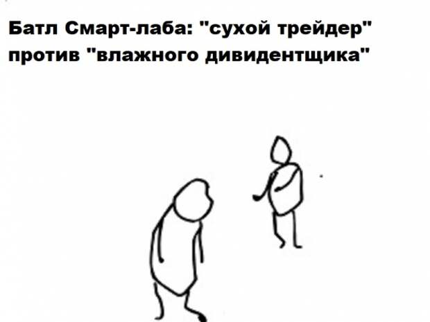 Батл Смартлаба: сухой трейдер против "влажного дивидентщика". Или почему нельзя объять необъятное, раздвоение личности, шиза... Батл Смартлаба: сухой трейдер против "влажного дивидентщика". Или почему нельзя объять необъятное, раздвоение личности, шиза...