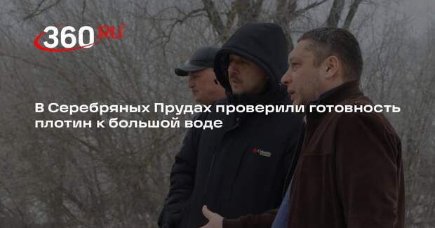 Временно исполняющий полномочия главы проверил состояние плотин в Серебряных Прудах
