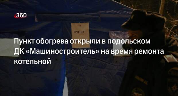 Глава Подольска Артамонов: пункт обогрева открыли в ДК «Машиностроитель»