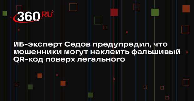 ИБ-эксперт Седов предупредил, что мошенники могут наклеить фальшивый QR-код поверх легального