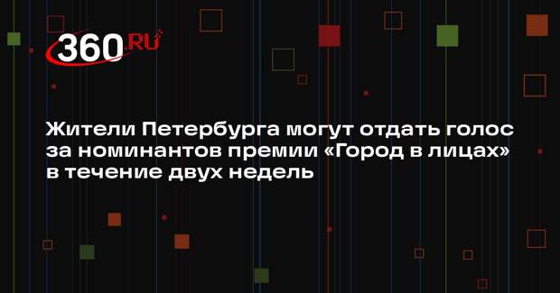 Жители Петербурга могут отдать голос за номинантов премии «Город в лицах» в течение двух недель