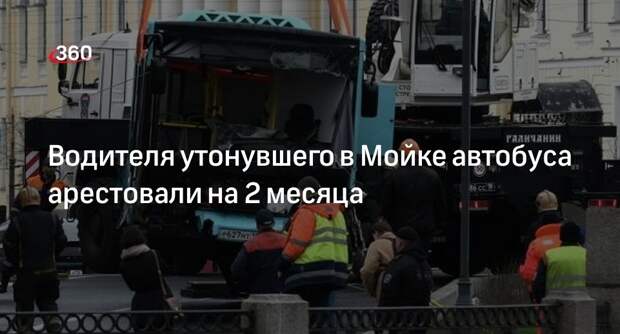 Суд в Санкт-Петербурге арестовал до 9 июля водителя утонувшего в Мойке автобуса
