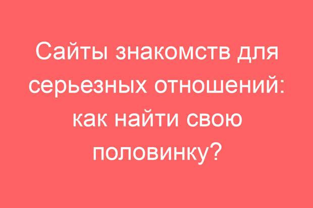 Сайты знакомств для серьезных отношений: как найти свою половинку?