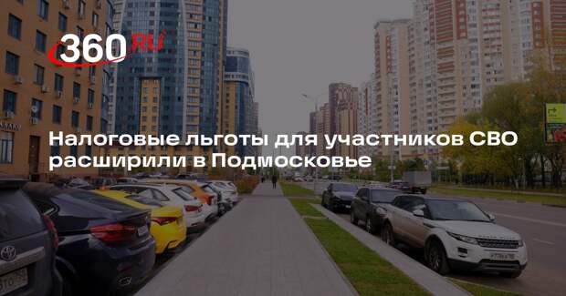 Налоговые льготы для участников СВО расширили в Подмосковье