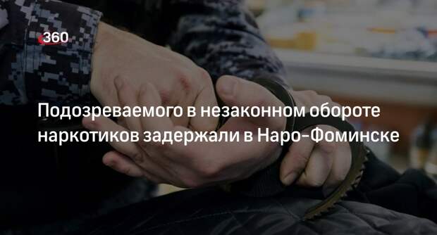 Подозреваемого в незаконном обороте наркотиков задержали в Наро-Фоминске