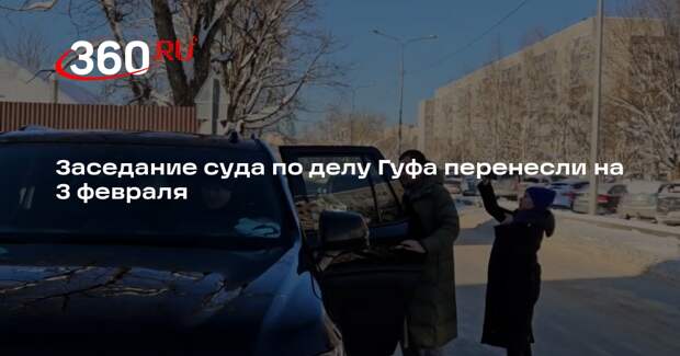 Заседание суда по делу Гуфа перенесли на 3 февраля