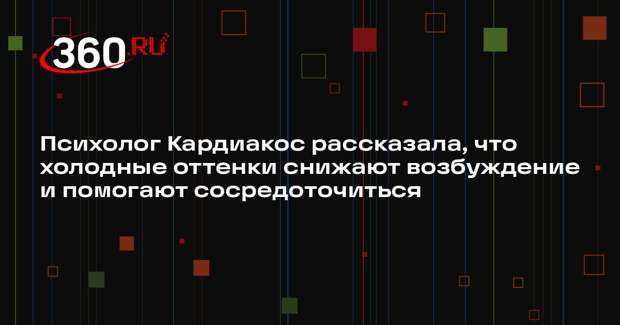 Психолог Кардиакос рассказала, что холодные оттенки снижают возбуждение и помогают сосредоточиться