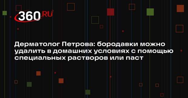 Дерматолог Петрова: бородавки можно удалить в домашних условиях с помощью специальных растворов или паст