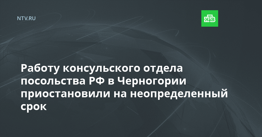 Работу консульского отдела посольства РФ в Черногории приостановили на неопределенный срок
