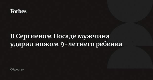 В Сергиевом Посаде мужчина ударил ножом 9-летнего ребенка