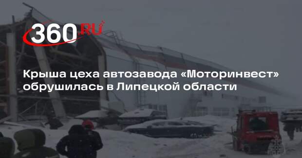 Крыша цеха автозавода «Моторинвест» обрушилась в Липецкой области