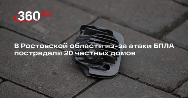 В Ростовской области из-за атаки БПЛА пострадали 20 частных домов