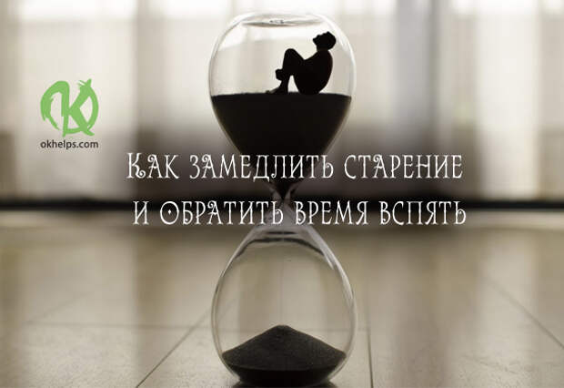 Как замедлить старение и обратить время вспять