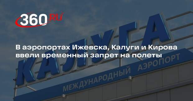 В аэропортах Ижевска, Калуги и Кирова ввели временный запрет на полеты