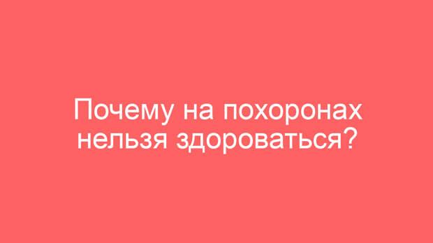 Почему на похоронах нельзя здороваться?
