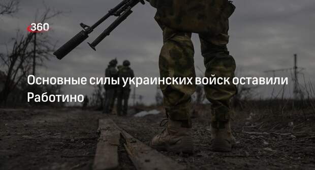 Рогов: основные силы ВСУ оставили село Работино