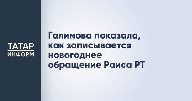 Галимова показала, как записывается новогоднее обращение Раиса РТ